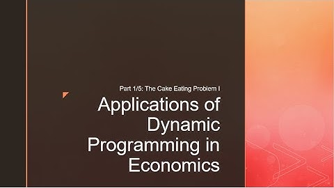 Applications of Dynamic Programming in Economics (1/5): The Cake Eating Problem I