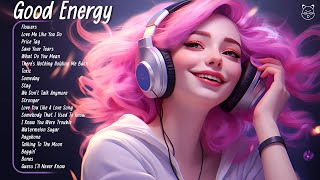 Good Energy 🌿🌤️ A playlist that makes you feel positive when you listen to it ~ Positive Songs