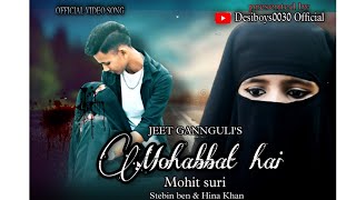 Mohabbat Hai (Video) Mohit suri | Jeet Ganguli | Stebin ben | Hina khan | Heart Touching Love story