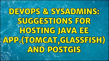 DevOps & SysAdmins: Suggestions for hosting Java EE App.(Tomcat,Glassfish) and Postgis