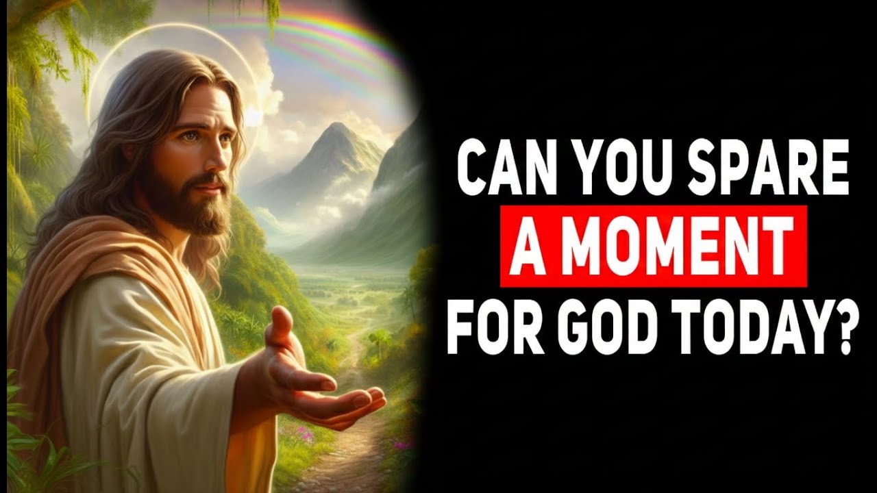 ✝️ CAN YOU SPARE A MOMENT FOR GOD TODAY? | GODS MESSAGE TODAY | GOD'S MESSAGE FOR YOU TODAY