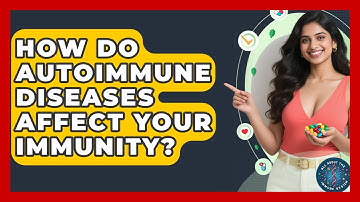 How Do Autoimmune Diseases Affect Your Immunity? - All About the Immune System