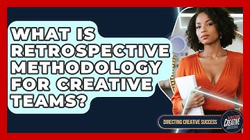 What Is Retrospective Methodology For Creative Teams? - Directing Creative Success