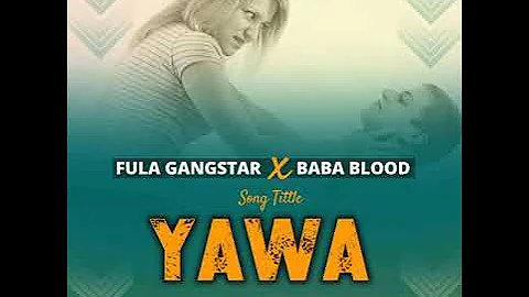 Fulagangsta Ft. Baba Blood -Yawa (Official Audio) 2020