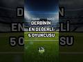 Derbinin En Değerli 5 Oyuncusu #galatasaray #fenerbahçe #derbi