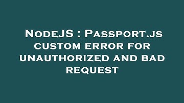 NodeJS : Passport.js custom error for unauthorized and bad request