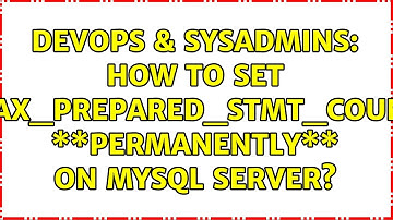 DevOps & SysAdmins: How to set `max_prepared_stmt_count` \*\*permanently\*\* on mysql server?