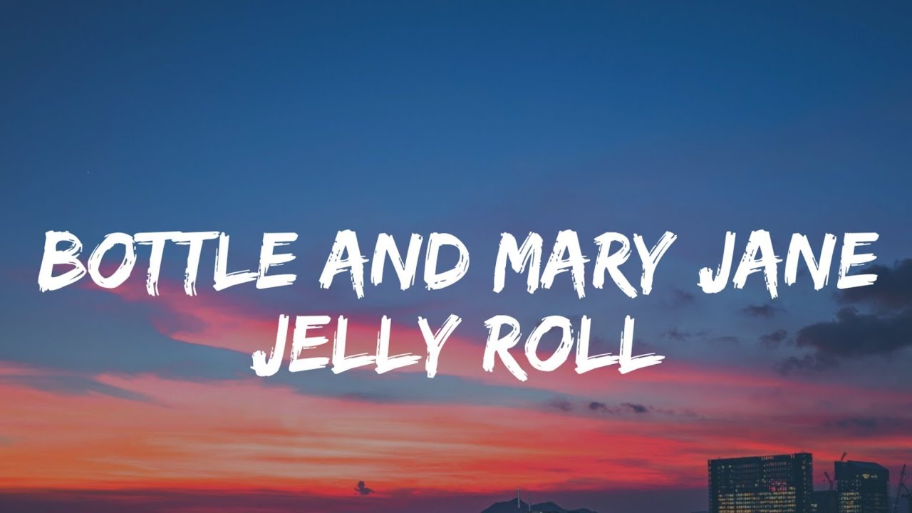 Jelly Roll - Bottle And Mary Jane (Lyrics) Jelly Roll - Bottle And Mary Jane (Lyrics)