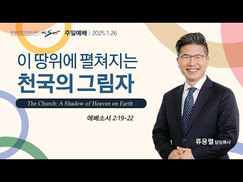에베소서 강해 4 : 교회, 이 땅 위에 펼쳐지는 천국의 그림자, 에베소서 2:19-22절ㅣ류응렬 목사 (01/26/2025)