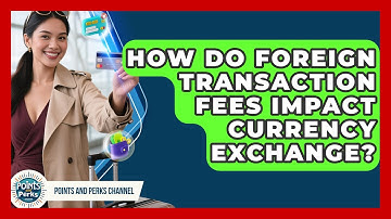 How Do Foreign Transaction Fees Impact Currency Exchange? - Points and Perks Channel