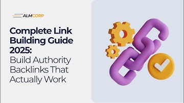 Complete Link Building Guide 2025: Build Authority Backlinks That Actually Work