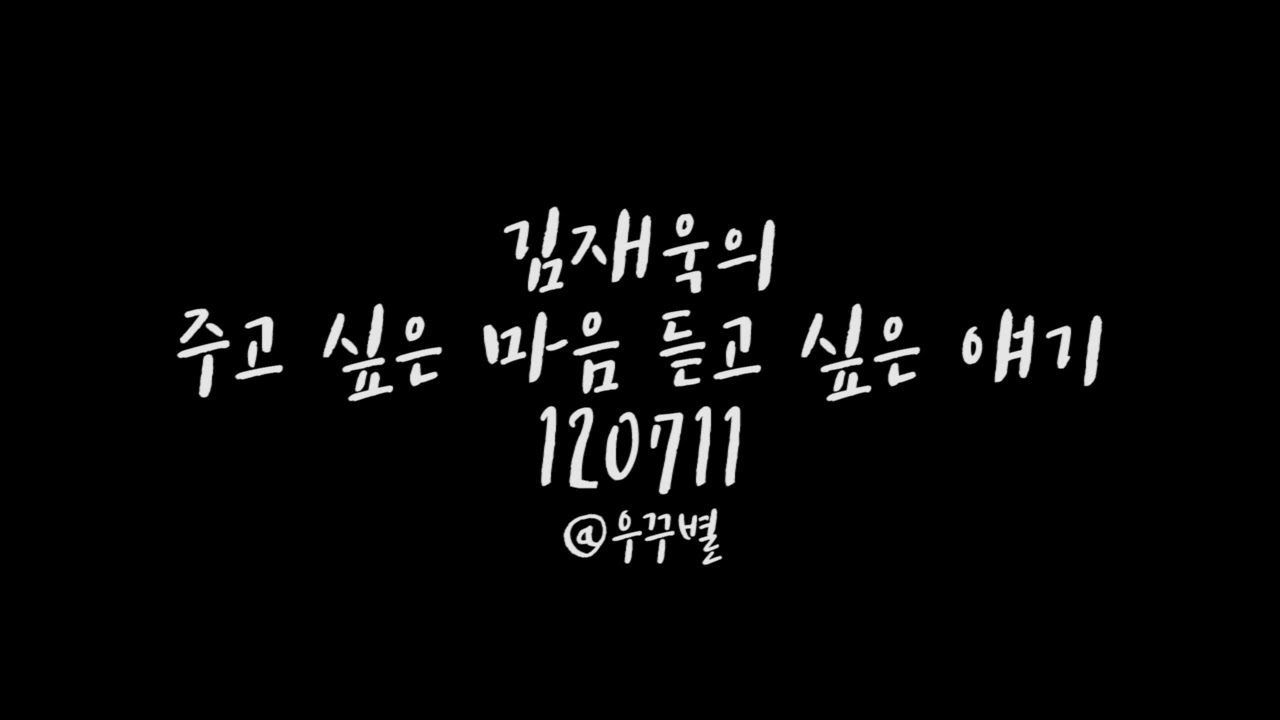120711 김재욱의 주고 싶은 마음 듣고 싶은 얘기 다시듣기 full ver.