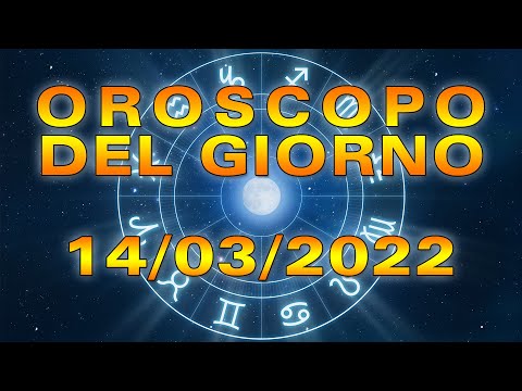 Oroscopo del Giorno Lunedì 14 Marzo 2022!