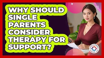 Why Should Single Parents Consider Therapy For Support? - Single Parent Support Hub