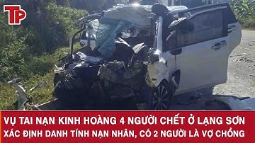 Vụ tai nạn kinh hoàng 4 người chết ở Lạng Sơn: Xác định danh tính nạn nhân, có 2 người là vợ chồng