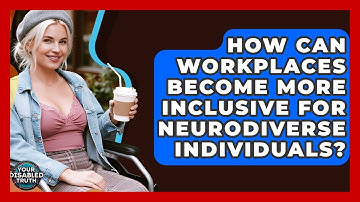 How Can Workplaces Become More Inclusive For Neurodiverse Individuals? - Your Disabled Truth