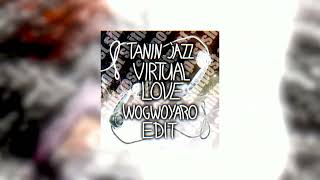 Tanin jazz - Virtual Love (Wogwoyaro Edit)