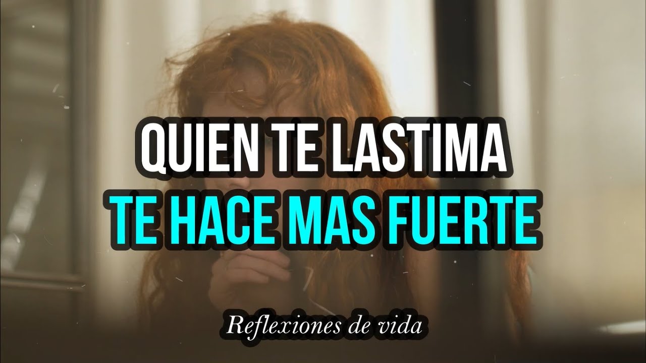 Reflexión... Quien te LASTIMA, te hace MAS FUERTE - YouTube