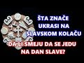 DA LI SMEJU DA SE JEDU NA DAN SLAVE ŠTA ZNAČE UKRASI NA SLAVSKOM KOLAČU AKO OSTANU POSLE SLAVE