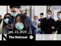 The National for Thursday, Jan. 23 —  Trying to combat new coronavirus; At Issue