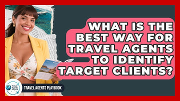 What Is The Best Way For Travel Agents To Identify Target Clients? - Travel Agents Playbook
