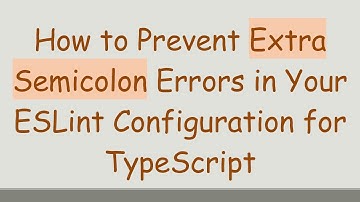 How to Prevent Extra Semicolon Errors in Your ESLint Configuration for TypeScript