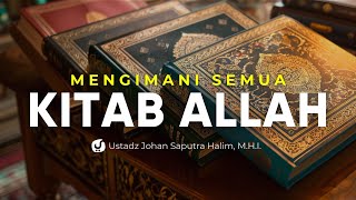 Kewajiban Mengimani Semua Kitab-kitab Allah - Ustadz Johan Saputra Halim, M.H.I