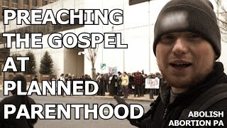 Preaching the Gospel at Planned Parenthood | Abolish Abortion PA