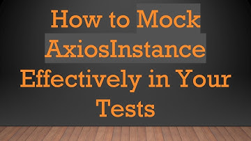 How to Mock AxiosInstance Effectively in Your Tests