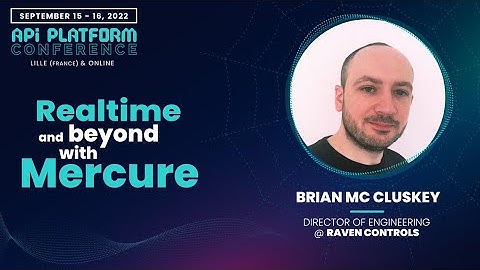 API Platform Conference 2022 - Brian Mc Cluskey - Realtime and beyond with Mercure
