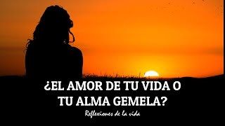 ¿EL AMOR DE TU VIDA O TU ALMA GEMELA? | REFLEXIONES DE AMOR