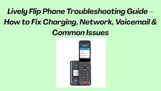 Lively Flip Phone Troubleshooting Guide – How to Fix Charging, Network, Voicemail & Common Issues