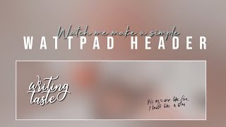 Watch me make a simple Wattpad Header