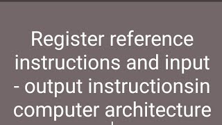 Lecture-19 Register reference instructions and input output instructions