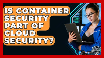 Is Container Security Part Of Cloud Security? - SecurityFirstCorp.com