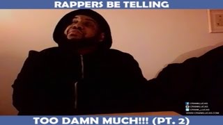 RAPPERS BE TELLING TOO DAMN MUCH!!! [PT 2]