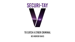 Securi-Tay V - To Catch a Cyber Criminal