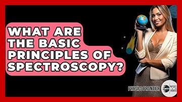 What Are The Basic Principles Of Spectroscopy? - Physics Frontier