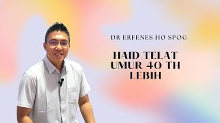 Umur 40 Tahun Lebih Haid Telat | dr Erfenes Ho SpOG