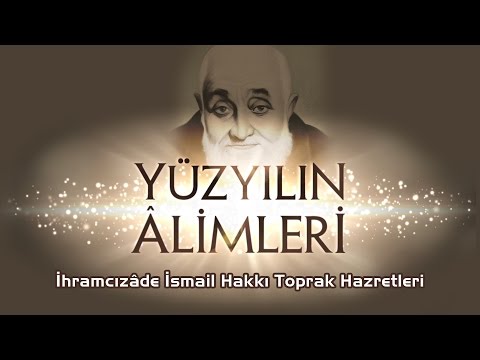 Yüzyılın Âlimleri | İhramcızade İsmail Hakkı Toprak Efendi