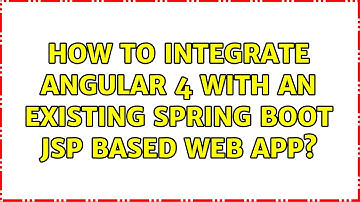 How to integrate Angular 4 with an existing Spring Boot jsp based web app?