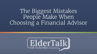 The Biggest Mistakes People Make When Choosing a Financial Advisor - ElderTalk with TuckerAllen