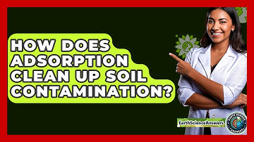How Does Adsorption Clean Up Soil Contamination? - Earth Science Answers
