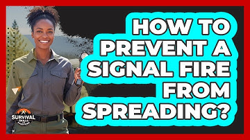 How To Prevent A Signal Fire From Spreading?