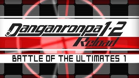 Hope or Despair?! Danganronpa 1-2 Reload || Part 19 || Battle of the Ultimates [Part 1]