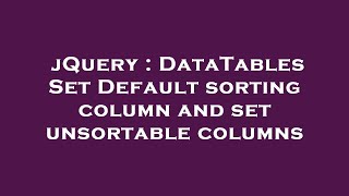 jQuery : DataTables Set Default sorting column and set unsortable columns
