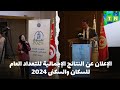 الإعلان عن النتائج الإجمالية للتعداد العام للسكان والسكنى 2024 