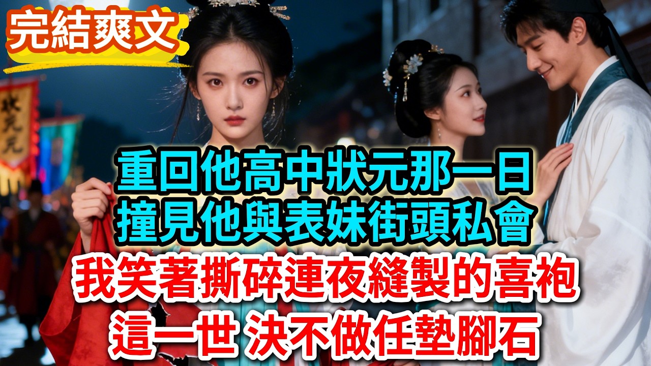 【一口氣看完】重回他高中狀元那一日，撞見他與表妹街頭私會；我笑著撕碎連夜縫製的喜袍，這一世 決不做任墊腳石#完結#古言#小說#爽文#故事頻道#爱情#情感#宫斗#故事分享#完整版#古言小說#原创