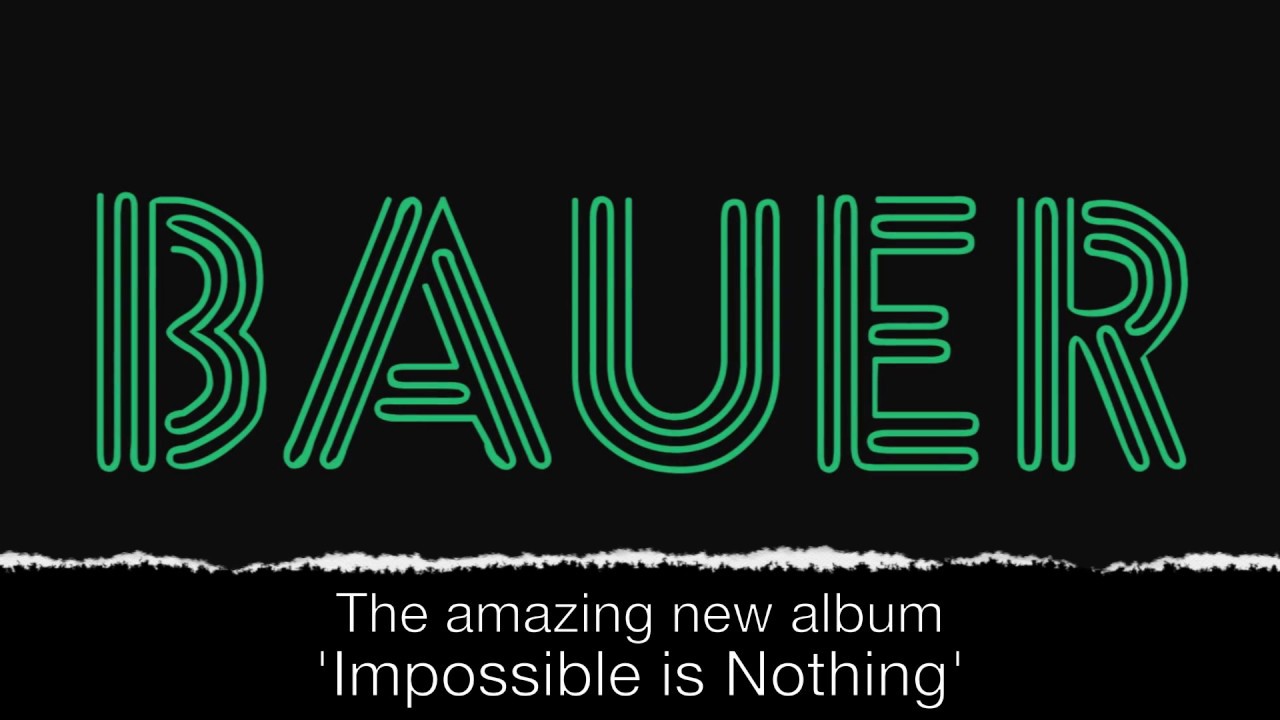 Watch New Bauer Album "Impossible Is Nothing" Out Now! on YouTube Watch New Bauer Album "Impossible Is Nothing" Out Now! on YouTube