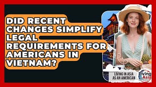 Did Recent Changes Simplify Legal Requirements for Americans in Vietnam?